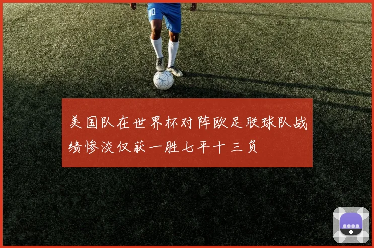 美国队在世界杯对阵欧足联球队战绩惨淡仅获一胜七平十三负